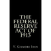The Federal Reserve Act Of 1913