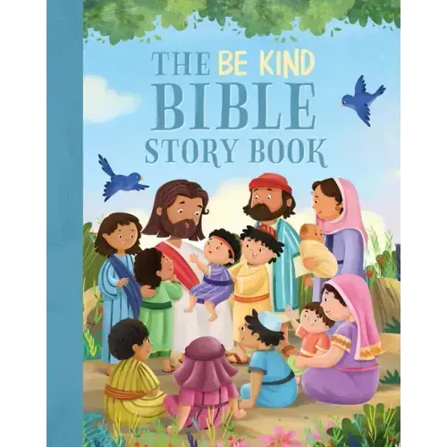 The Be Kind Bible Storybook: 100 Bible Stories about Kindness and Compassion