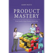 Product Mastery: From Good To Great Product Ownership