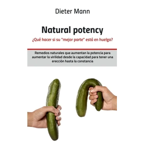 Natural potency - ¿Qué hacer si su mejor parte está en huelga?: Remedios naturales que aumentan la potencia para aumentar la virilidad desde la capaci