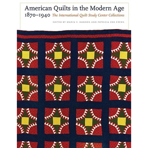 American Quilts in the Modern Age, 1870-1940: The International Quilt Study Center Collections