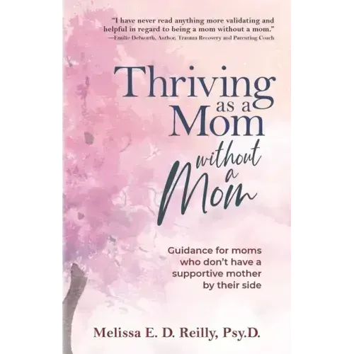 Thriving as a Mom Without a Mom: Guidance for moms who don't have a supportive mother by their side