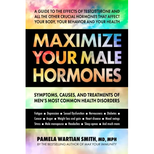 Maximize Your Male Hormones: Symptoms, Causes, and Treatments of Men's Most Common Health Disorders