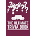 The Ultimate Trivia Book: Fun Challenging Trivia Questions And Solutions Game Book For Adults