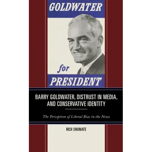 Barry Goldwater, Distrust in Media, and Conservative Identity: The Perception of Liberal Bias in the News