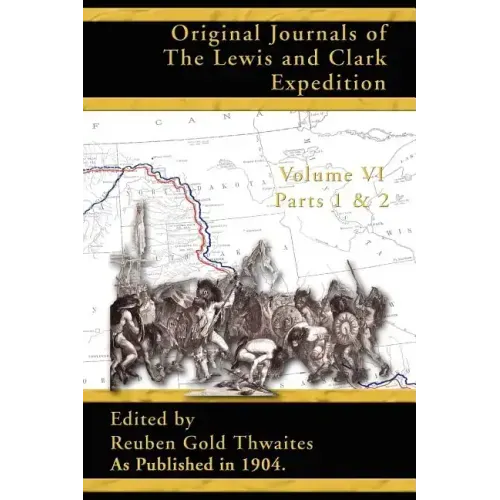 Original Journals of the Lewis and Clark Expedition: 1804-1806; Part 1 & 2 of Volume 6
