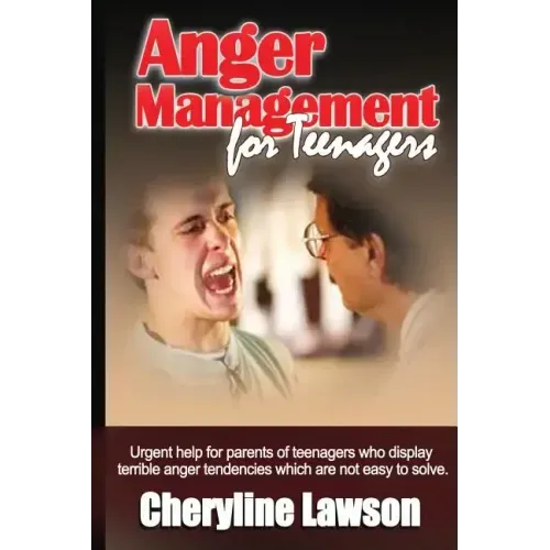 Anger Management for Teenagers: Urgent help for parents of teenagers who display uncontrollable anger that has been difficult to resolve