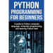 Python Programming for Beginners: A guide to Python computer language, computer programming, and learning Python fast!
