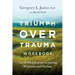 Triumph Over Trauma Workbook: The 12-Week Journey to Lasting Wholeness and Healing