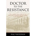 Doctor to the Resistance: The Heroic True Story of an American Surgeon and His Family in Occupied Paris