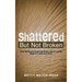 Shattered but Not Broken: One Woman's Inspiring Story About Living Beyond Loss and Grief