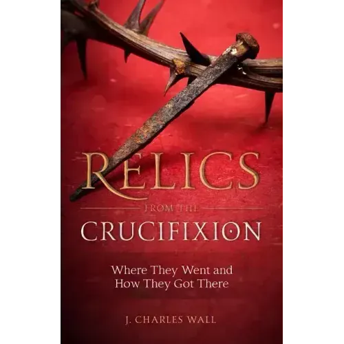 Relics from the Crucifixion: Where They Went and How They Got There