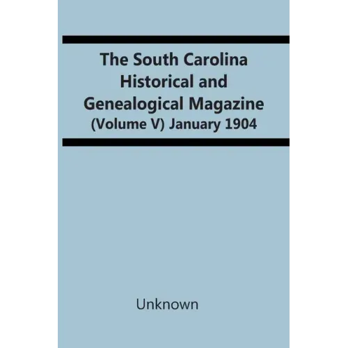 The South Carolina Historical And Genealogical Magazine (Volume V) January 1904