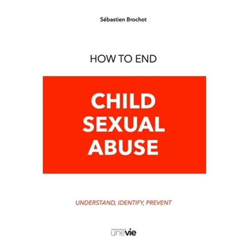 How to End Child Sexual Abuse: Understand, Identify, Prevent
