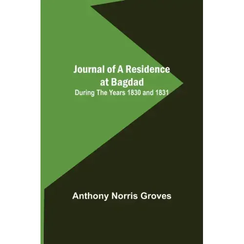 Journal of a Residence at Bagdad; During the Years 1830 and 1831