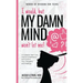 I would, but MY DAMN MIND won't let me!: A Guide for Teen Girls: How to Understand and Control Your Thoughts and Feelings