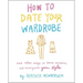 How to Date Your Wardrobe: And Other Ways to Revive, Revitalize, and Reinvigorate Your Style