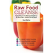 Raw Food Cleanse: Restore Health and Lose Weight by Eating Delicious, All-Natural Foods ? Instead of Starving Yourself