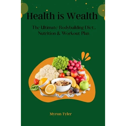 Health is Wealth: The Ultimate bodybuilding Diet, Nutrition and Workout plan.