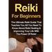 Reiki For Beginners: The Ultimate Reiki Guide That Teaches You All You Need To Know About Reiki Healing & Improving Your Life With The Power Of Reiki!