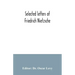 Selected letters of Friedrich Nietzsche