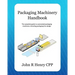 Packaging Machinery Handbook: The Complete Guide to Automated Packaging Machinery Including Packaging Line Design