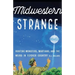Midwestern Strange: Hunting Monsters, Martians, and the Weird in Flyover Country