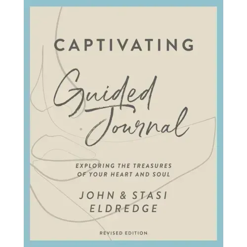 Captivating Guided Journal, Revised Edition: Exploring the Treasures of Your Heart and Soul
