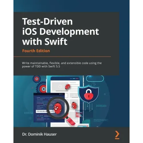 Test-Driven iOS Development with Swift - Fourth Edition: Write maintainable, flexible, and extensible code using the power of TDD with Swift 5.5