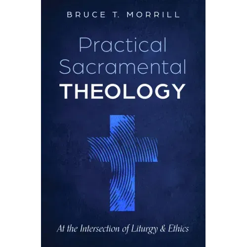Practical Sacramental Theology: At the Intersection of Liturgy and Ethics