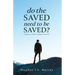Do The Saved Need To Be Saved?: A Guide to Understanding Christianity