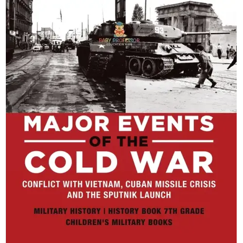 Major Events of the Cold War Conflict with Vietnam, Cuban Missile Crisis and the Sputnik Launch Military History History Book 7th Grade Children's Mil