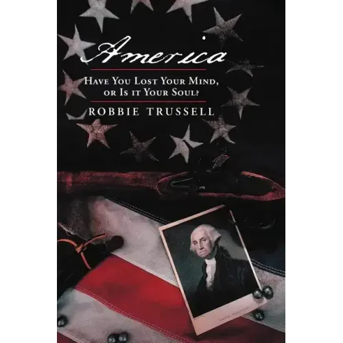 America, Have You Lost Your Mind, or Is It Your Soul?: Can't You Remember the Faith of Your Fathers, or Do You Want To?