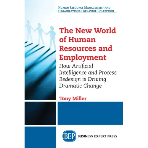 The New World of Human Resources and Employment: How Artificial Intelligence and Process Redesign is Driving Dramatic Change