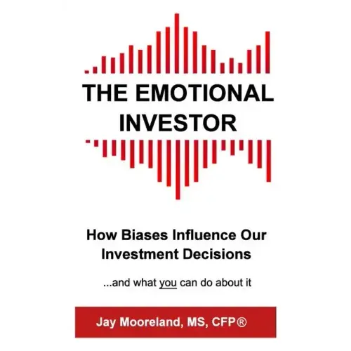 The Emotional Investor: How Biases Influence Your Investment Decisions...And What You Can Do About It