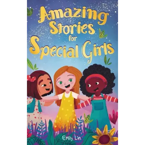 Amazing Stories for Special Girls: A Collection of Inspiring Lessons About Kindness, Confidence, and Teamwork