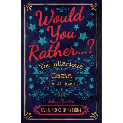 What Would You Rather Do...?: The Hilarious Game for All Ages. Over 3000 Questions