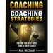 Coaching: Coaching Strategies: The Top 100 Best Ways To Be A Great Coach