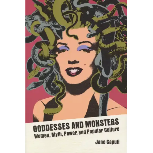 Goddesses and Monsters: Women, Myth, Power, and Popular Culture
