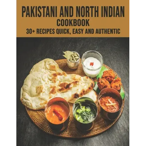 Pakistani and North Indian Cookbook: 30+ recipes quick, easy and authentic