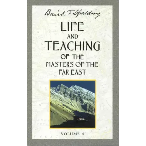 Life and Teaching of the Masters of the Far East, Volume 4: Book 4 of 6: Life and Teaching of the Masters of the Far East