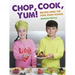 Chop, Cook, Yum!: Recipes from the Cool Food School