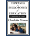 Towards a Philosophy of Education: Volume VI of Charlotte Mason's Homeschooling Series