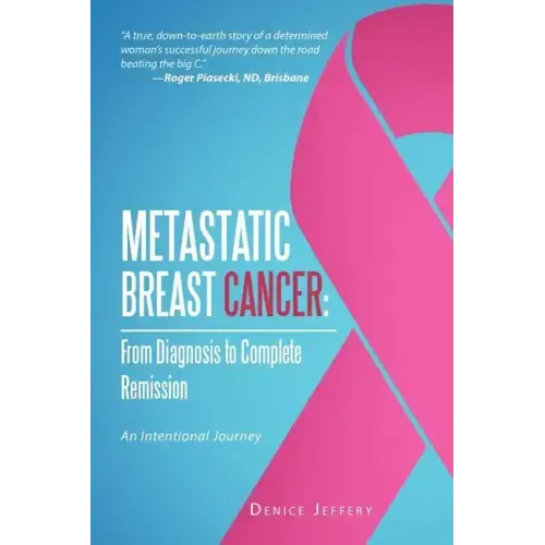Metastatic Breast Cancer: From Diagnosis to Complete Remission: An Intentional Journey