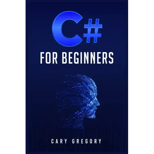 C# for Beginners: A Complete C# Programming Guide to Getting You Started Right Away! (2022 Crash Course for All)