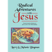 Radical Adventures with Jesus: Experiencing the Miracles of Jesus Christ in the World Today!