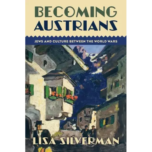 Becoming Austrians: Jews and Culture Between the World Wars
