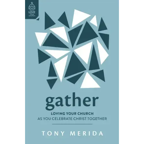 Gather: Loving Your Church as You Celebrate Christ Together