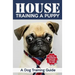 House Training a Puppy: A Dog Training Guide: How to Housebreak Your Dog in 7 Days or Less