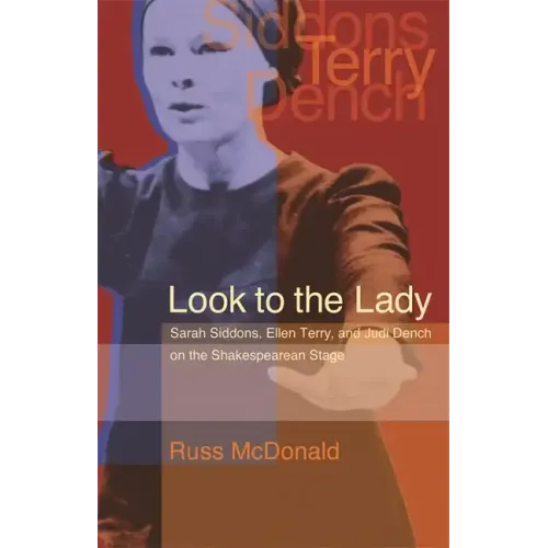 Look to the Lady: Sarah Siddons, Ellen Terry, and Judi Dench on the Shakespearean Stage